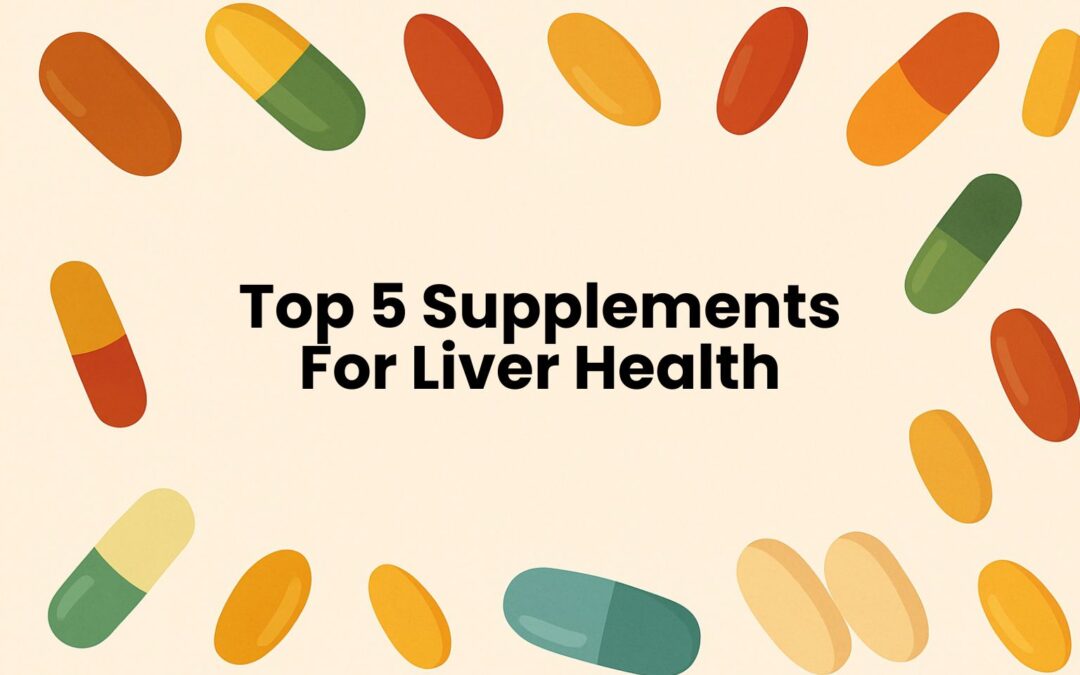 Top 5 Supplements for Liver Health